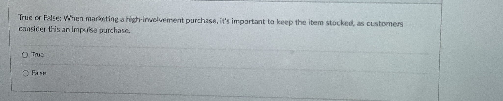  True or False: When marketing a high-involvement purchase, it's important to