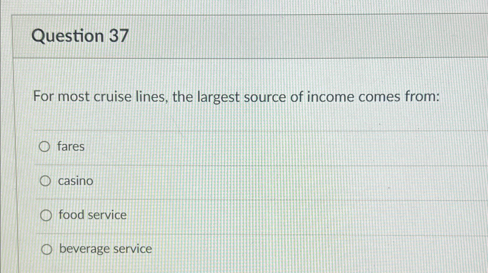  Question 37 For most cruise lines, the largest source of income