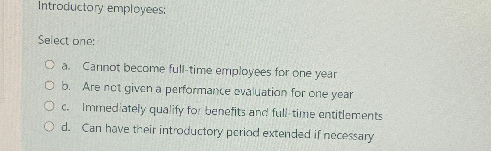  Introductory employees: Select one: a. Cannot become full-time employees for one