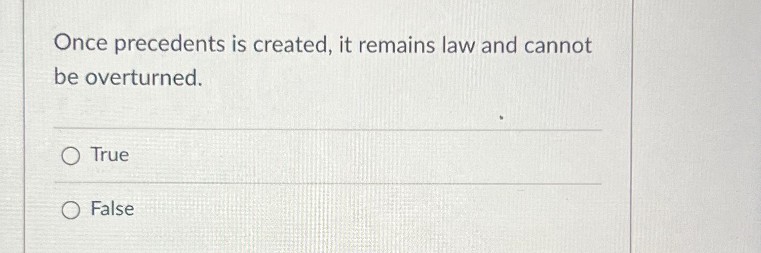 Once precedents is created, it remains law and cannot be overturned.