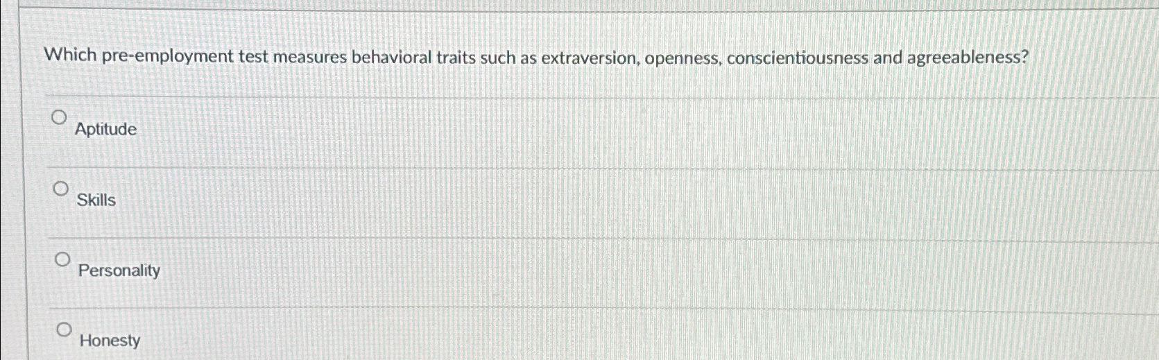  Which pre-employment test measures behavioral traits such as extraversion, openness, conscientiousness