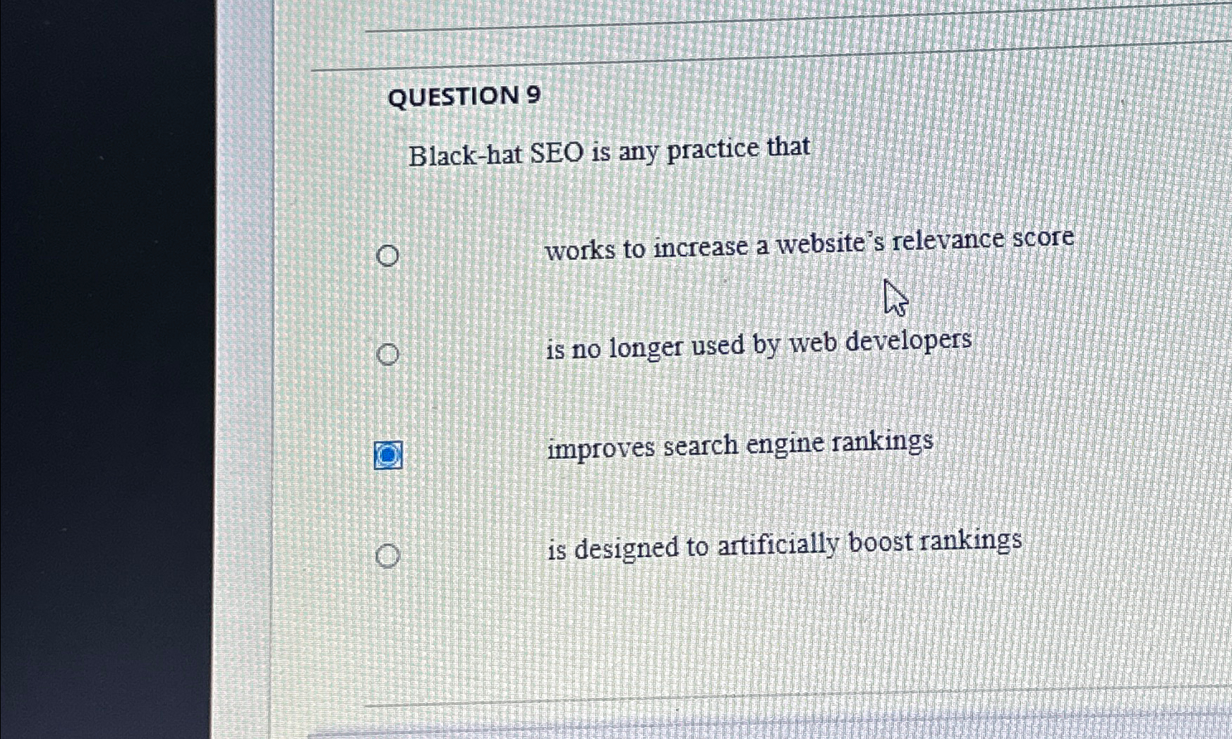  QUESTION 9 Black-hat SEO is any practice that works to increase