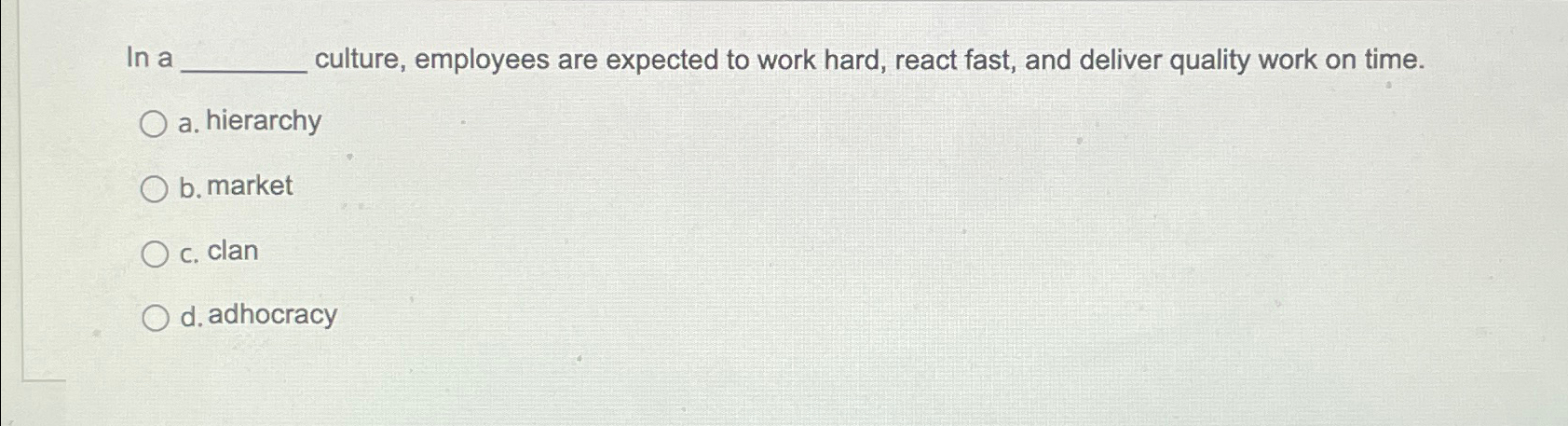  In a culture, employees are expected to work hard, react fast,