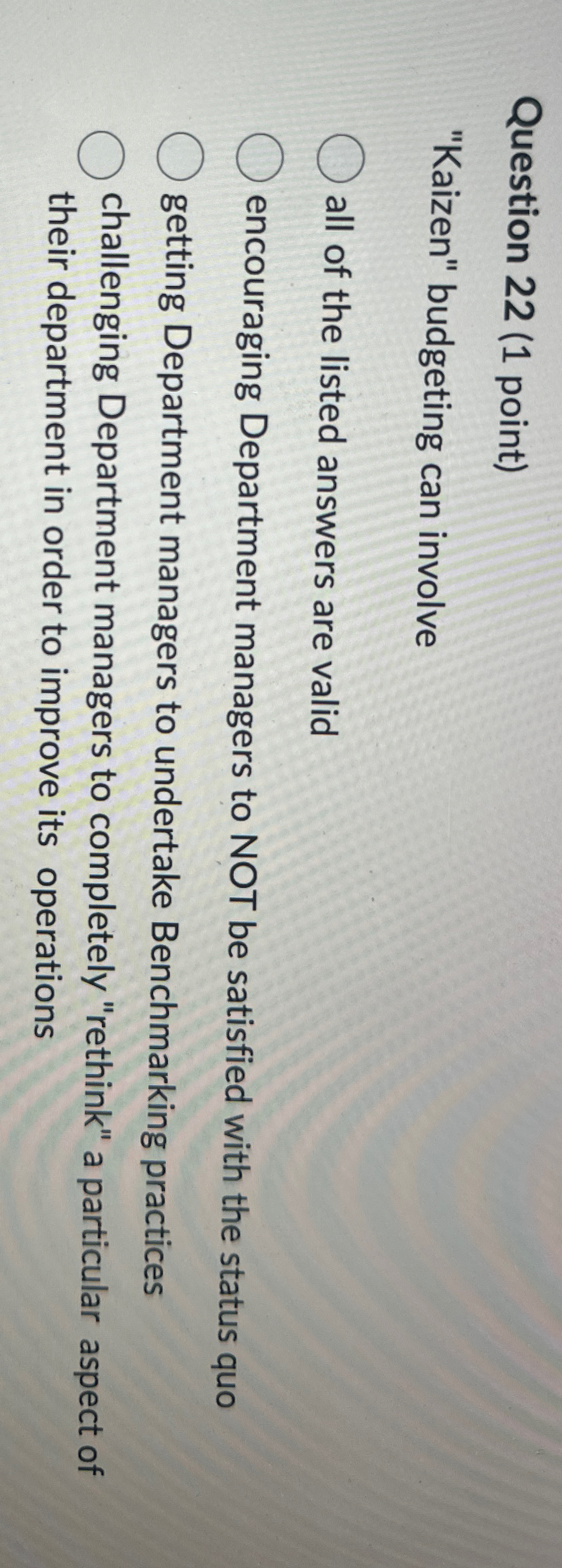  Question 22(1 point) "Kaizen" budgeting can involve all of the listed