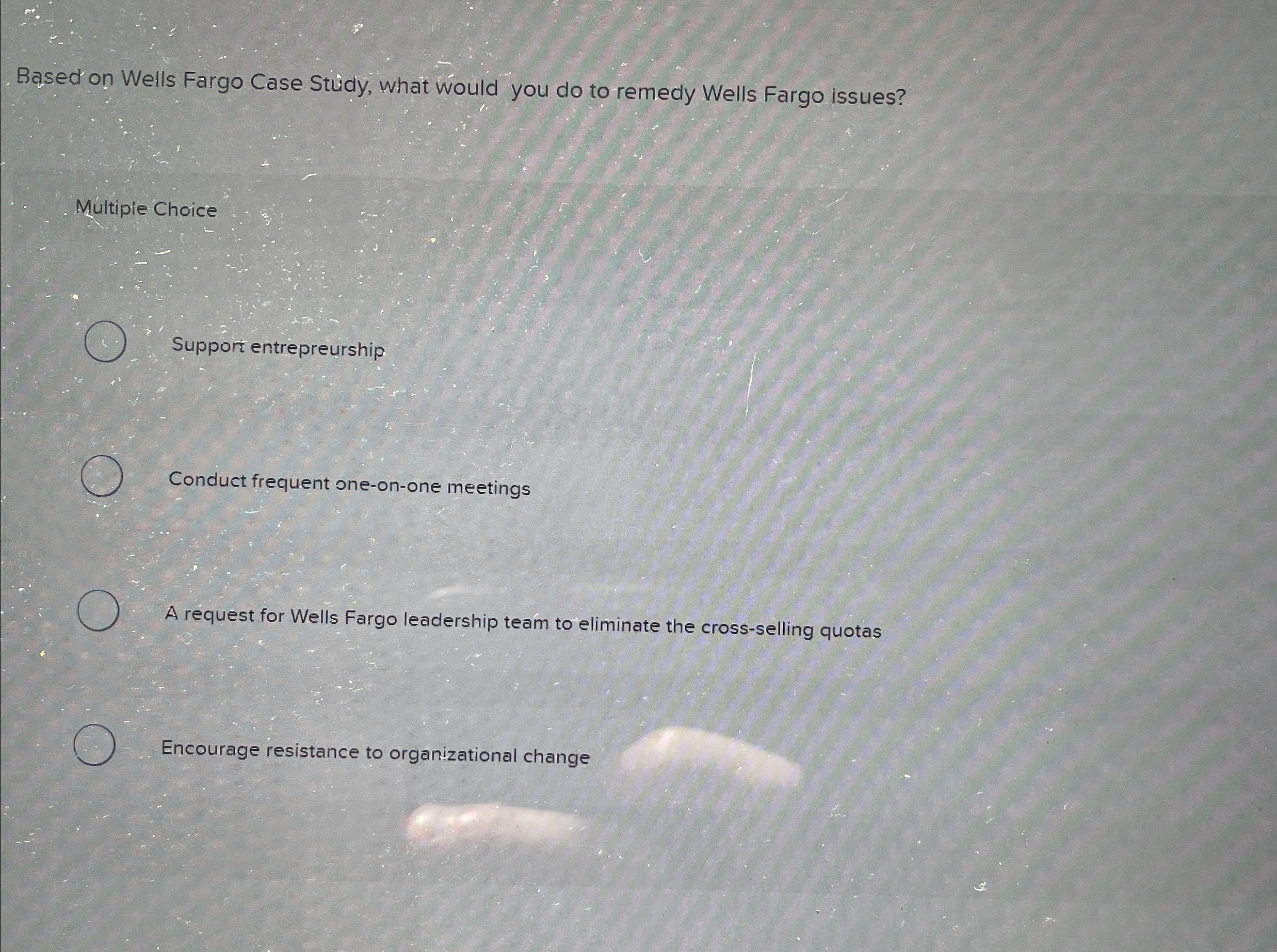  Based on Wells Fargo Case Stdy, what would you do to