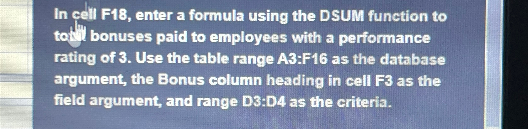  In cell F18, enter a formula using the DSUM function to