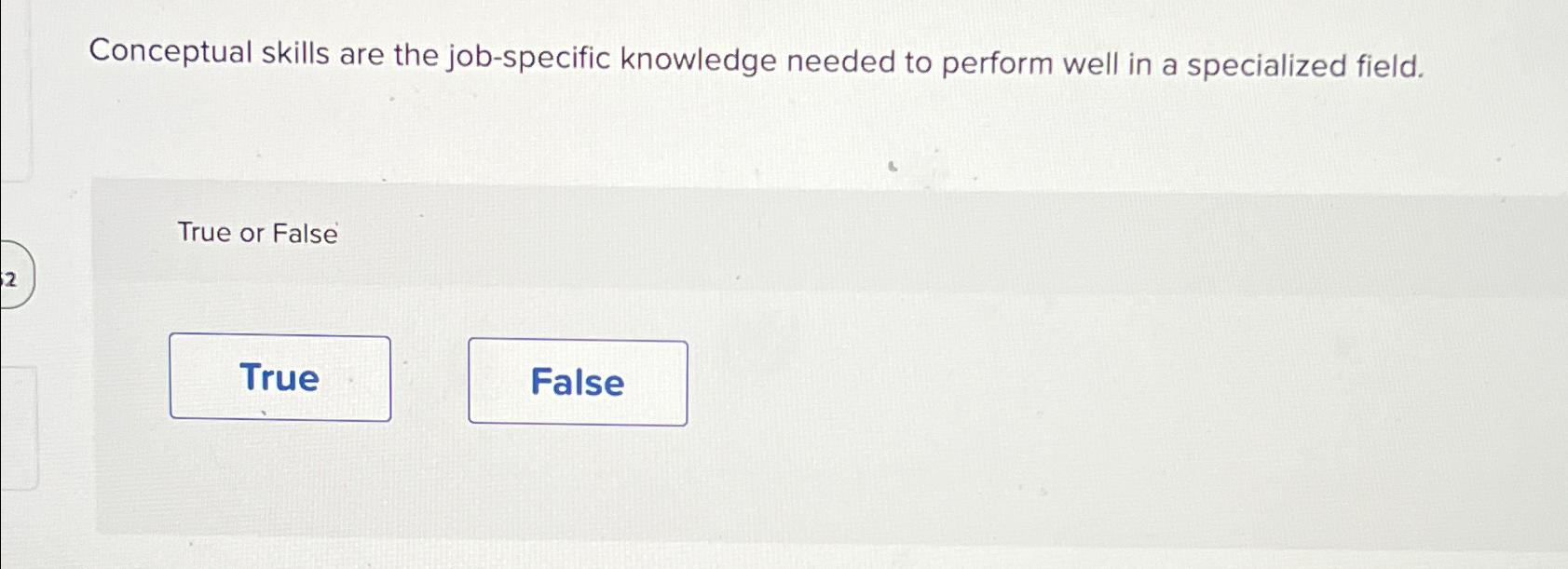  Conceptual skills are the job-specific knowledge needed to perform well in