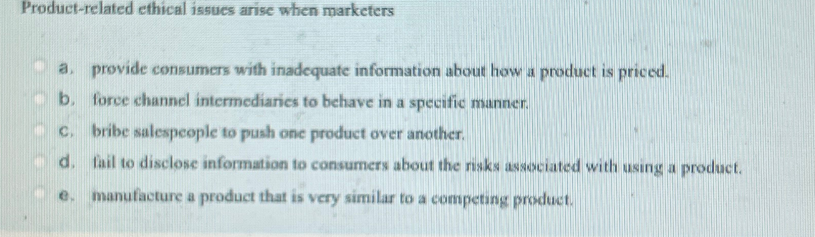  Produet-related ethical issues arise when marketers a. provide consumers with inadequate