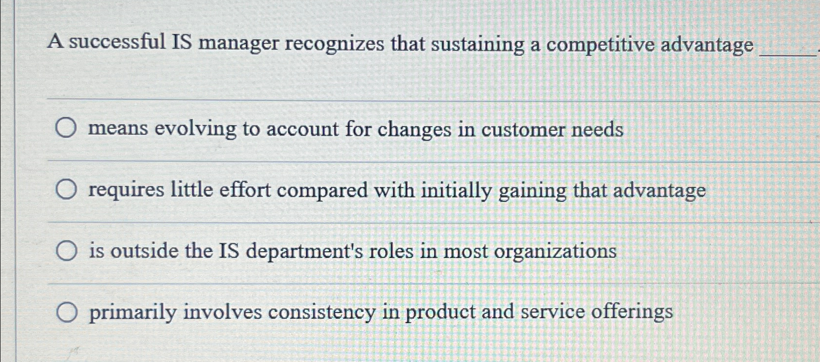  A successful IS manager recognizes that sustaining a competitive advantage means