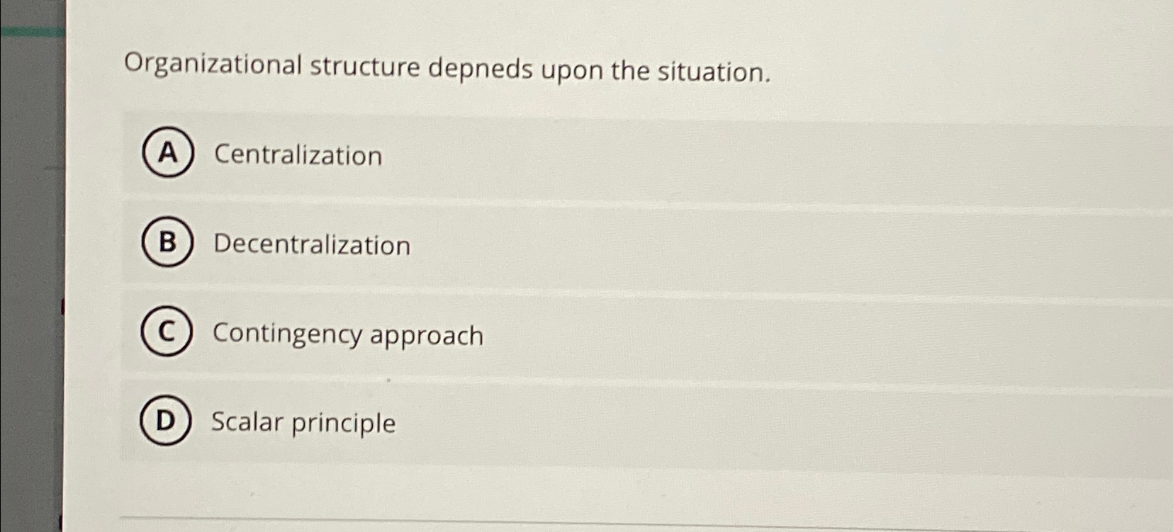  Organizational structure depneds upon the situation. Centralization Decentralization Contingency approach Scalar
