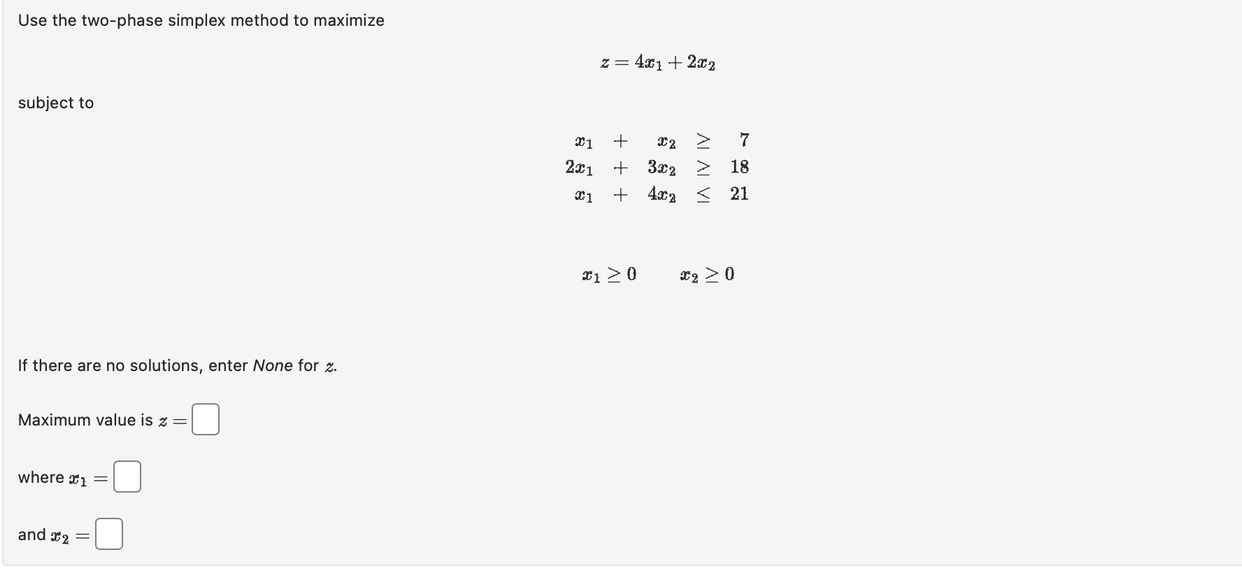 Use the two-phase simplex method to maximize z=4x1+2x2 subject to x1+x272x1+3x218x1+4x221x10x20
