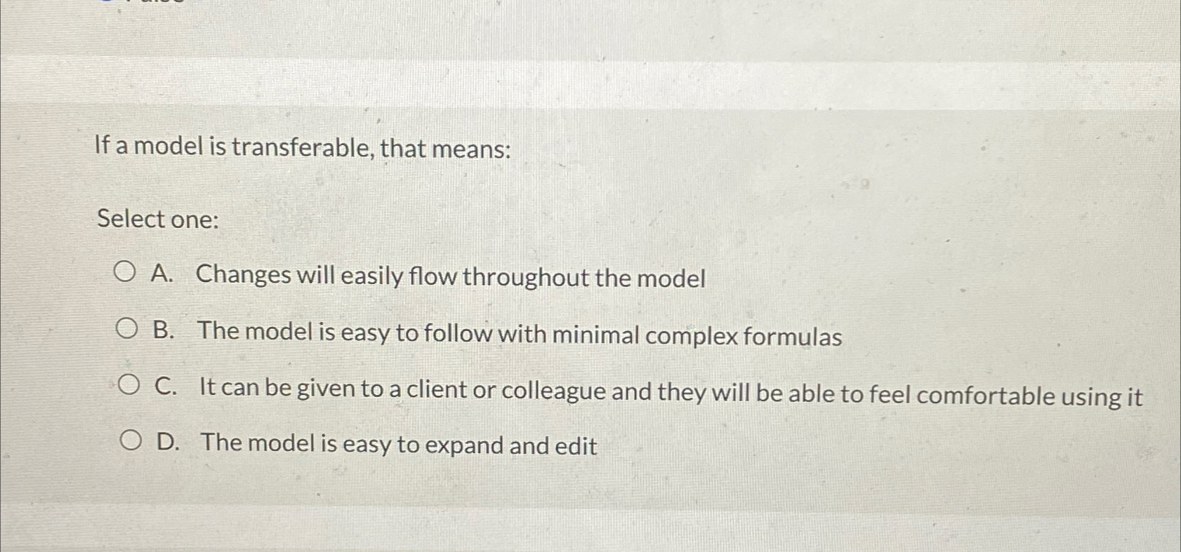  If a model is transferable, that means: Select one: A. Changes