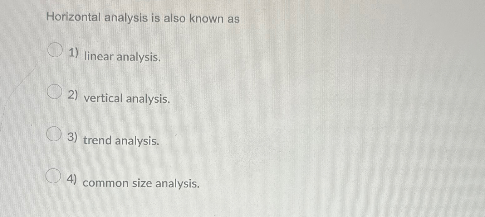  Horizontal analysis is also known as linear analysis. vertical analysis. trend