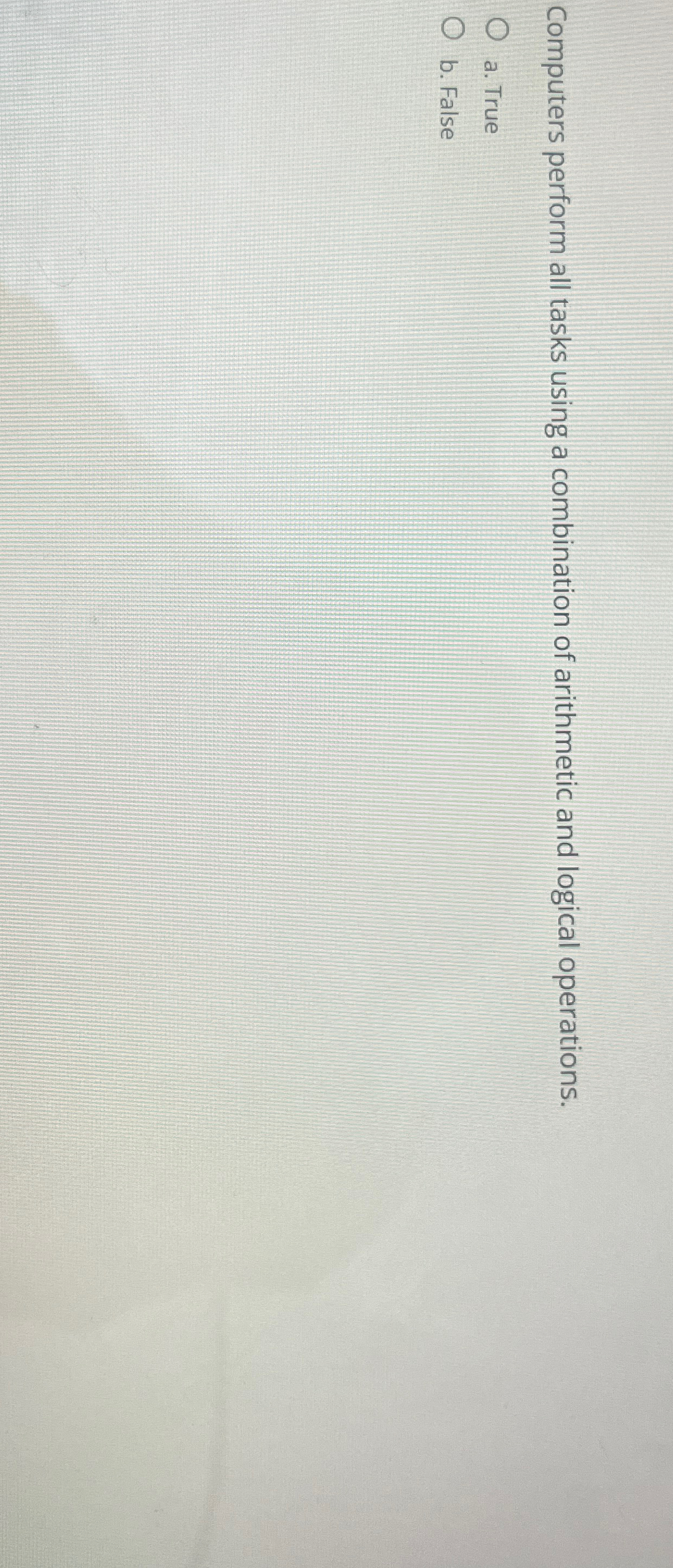  Computers perform all tasks using a combination of arithmetic and logical