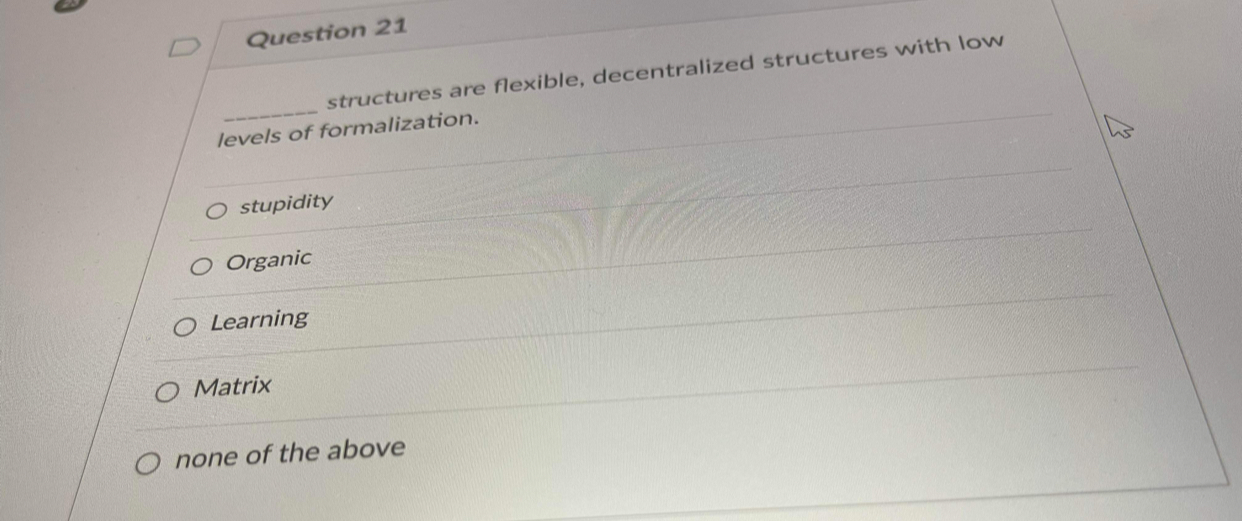  Question 21 structures are flexible, decentralized structures with low levels of