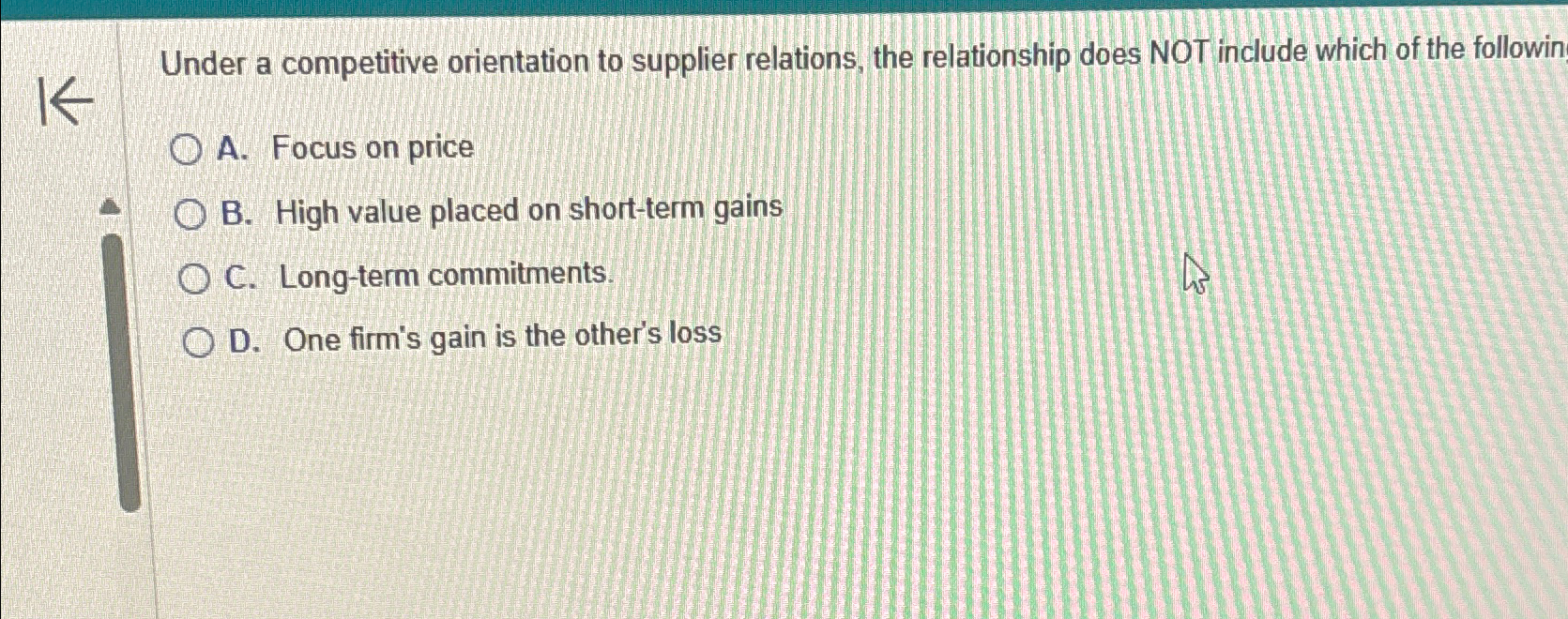  Under a competitive orientation to supplier relations, the relationship does NOT