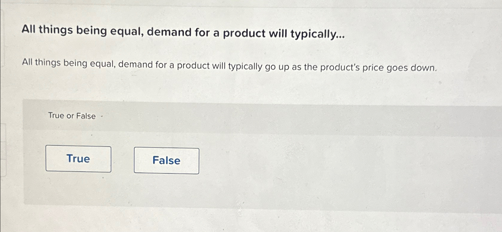  All things being equal, demand for a product will typically... All