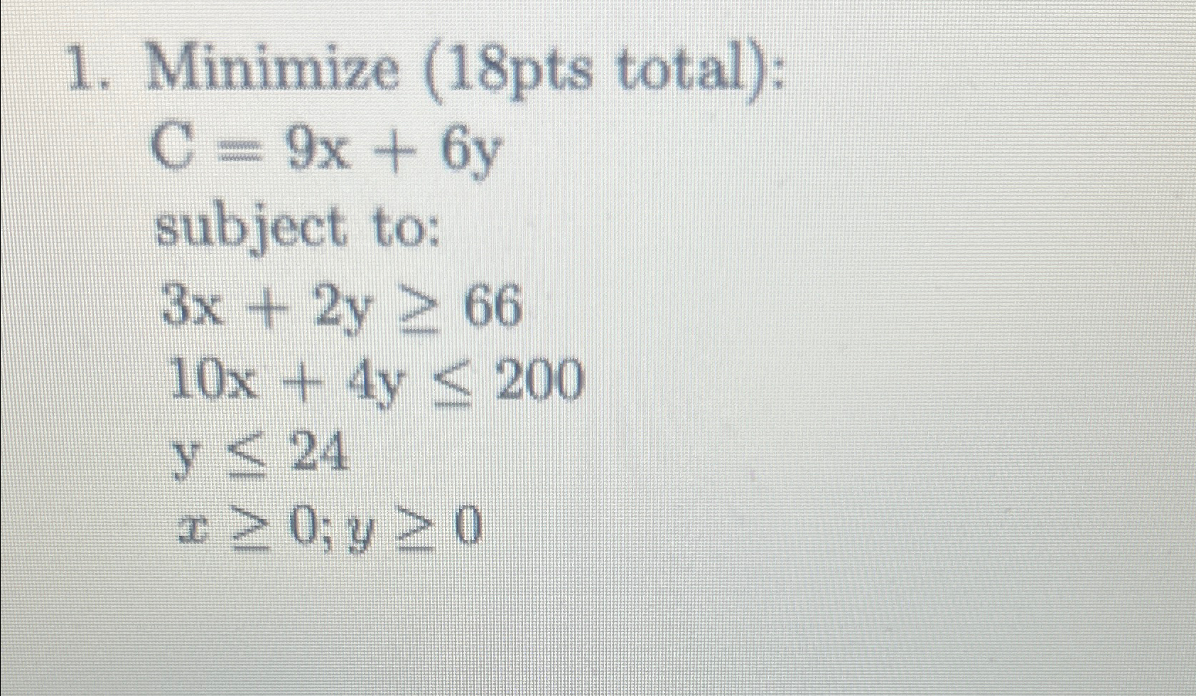  Minimize (18pts total): C=9x+6y subject to: 3x+2y66 10x+4y200 y24 x0;y0 