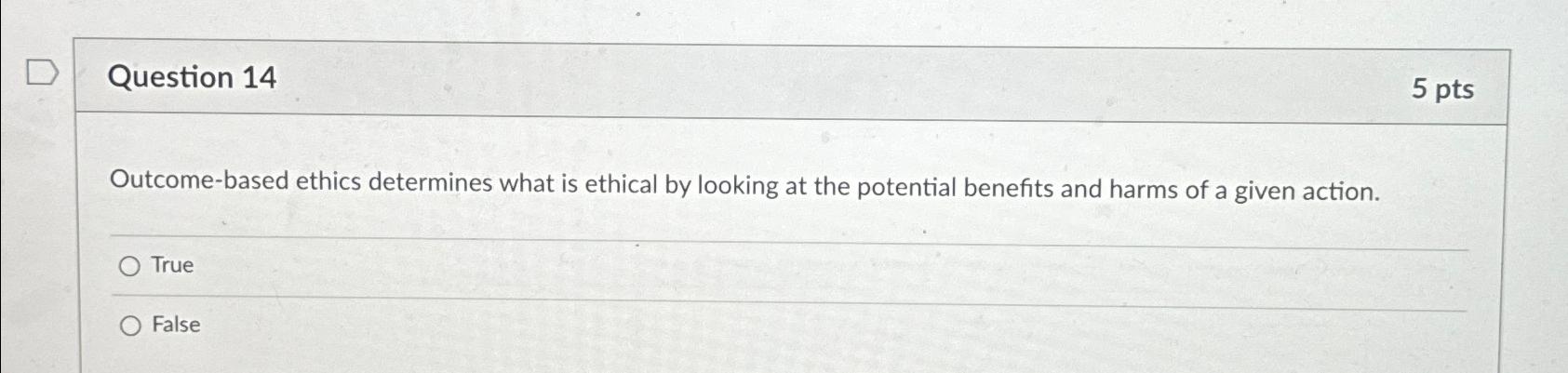  Question 14 5 pts Outcome-based ethics determines what is ethical by