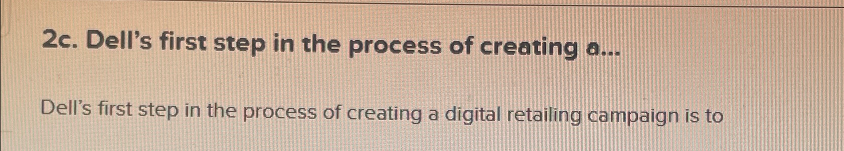  2c. Dell's first step in the process of creating a... Dell's