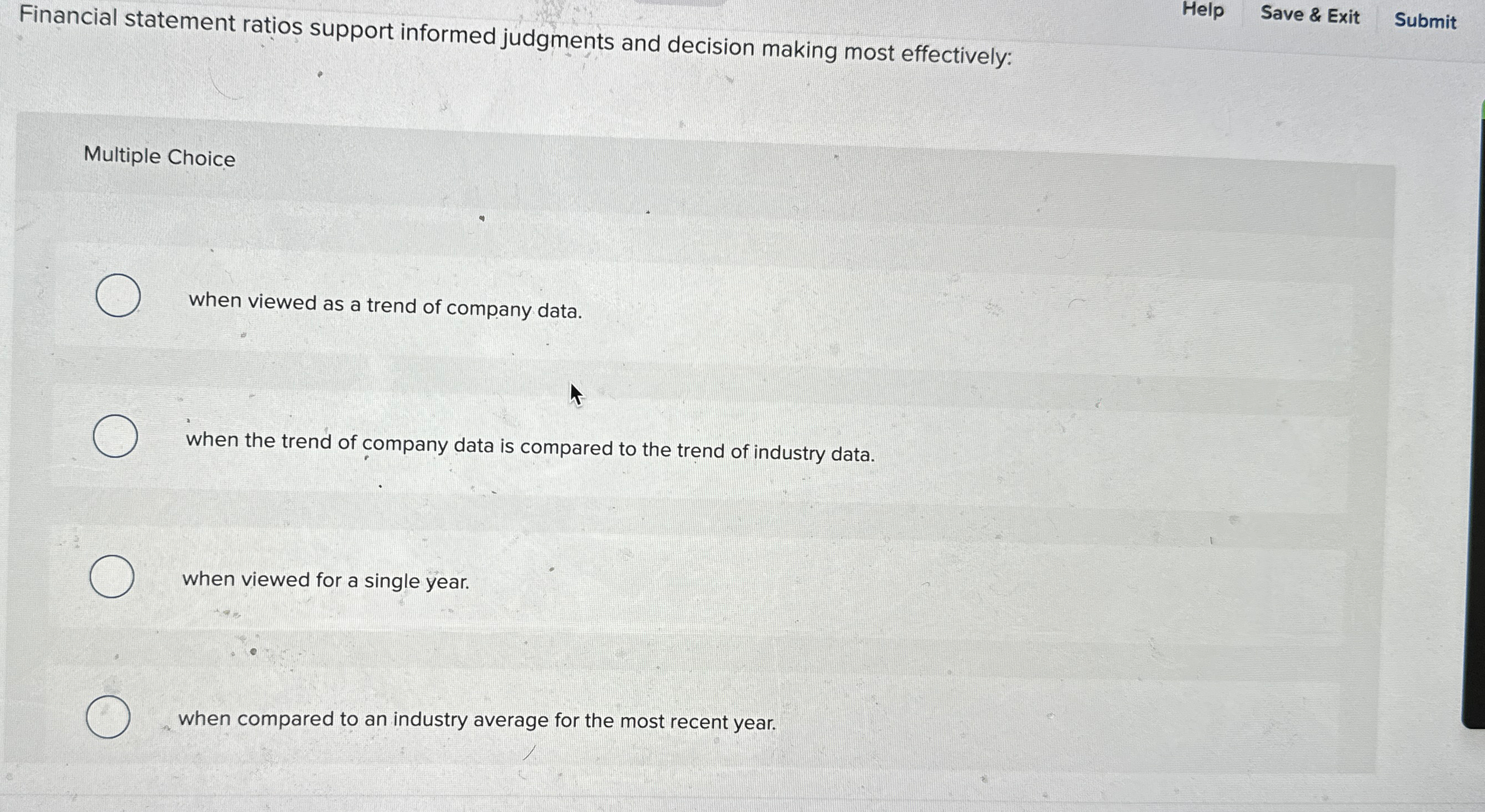  Financial statement ratios support informed judgments and decision making most effectively: