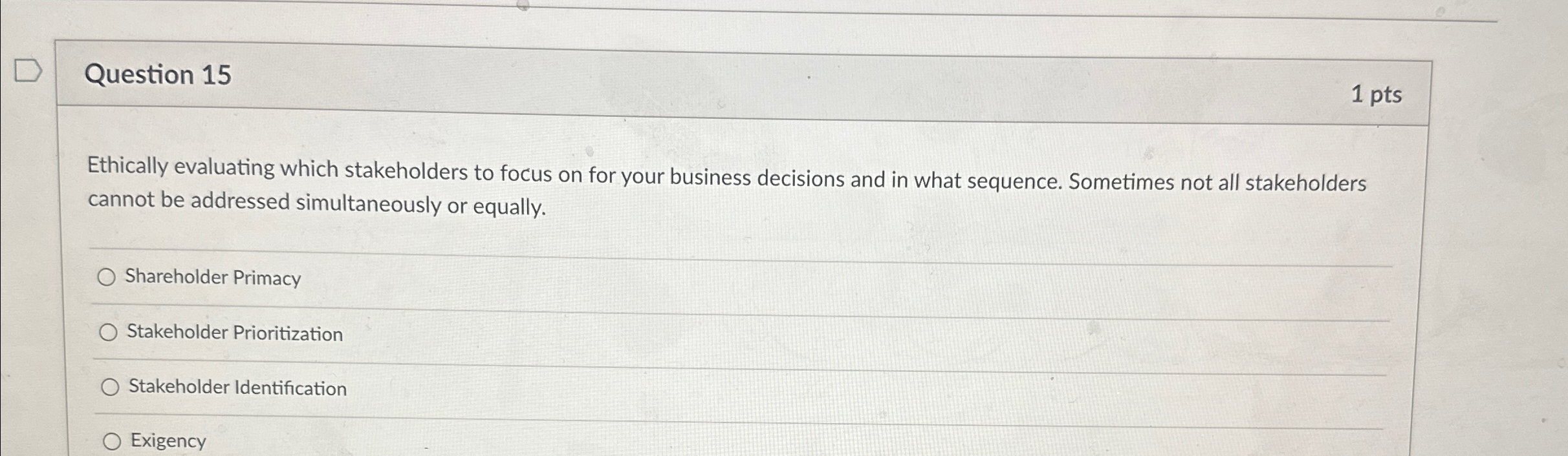  Question 15 1pts Ethically evaluating which stakeholders to focus on for