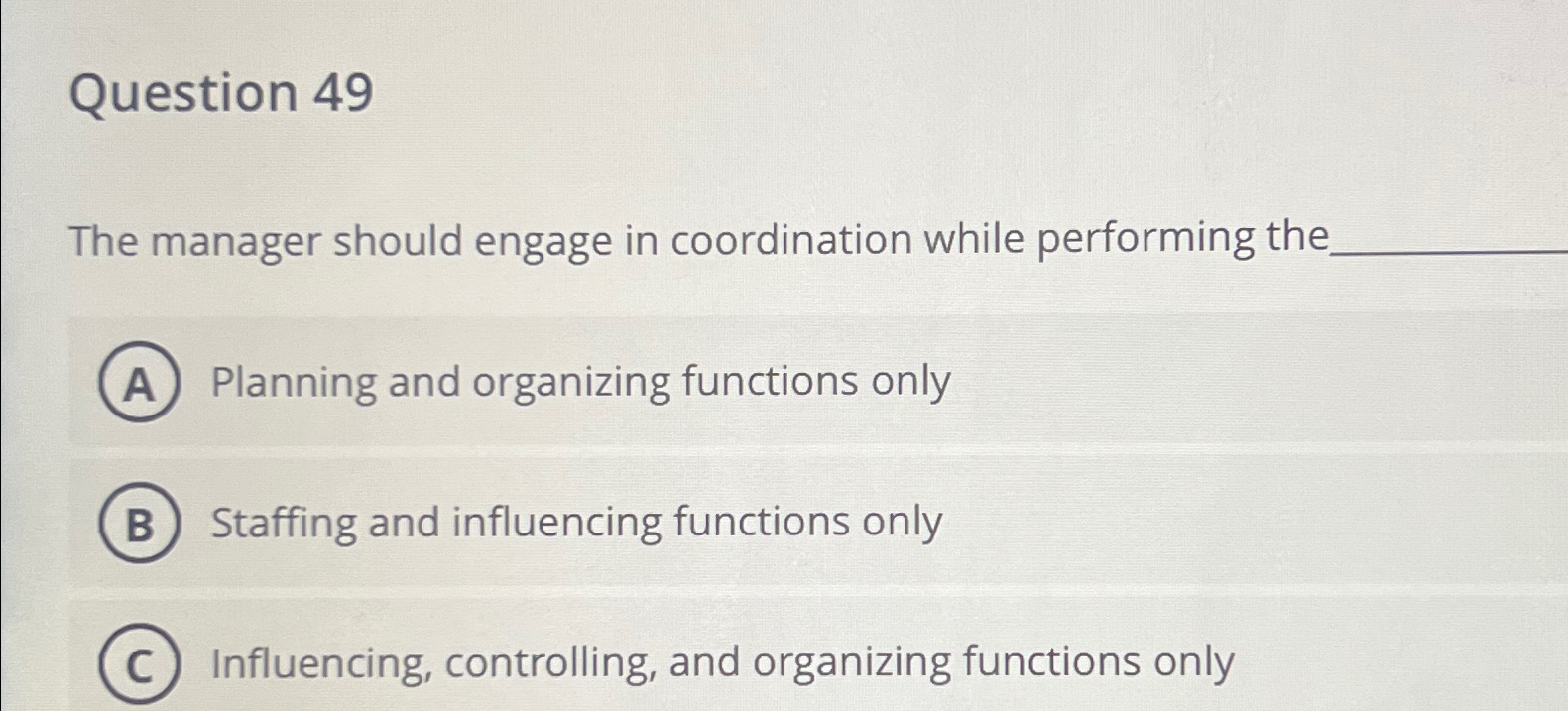  Question 49 The manager should engage in coordination while performing the