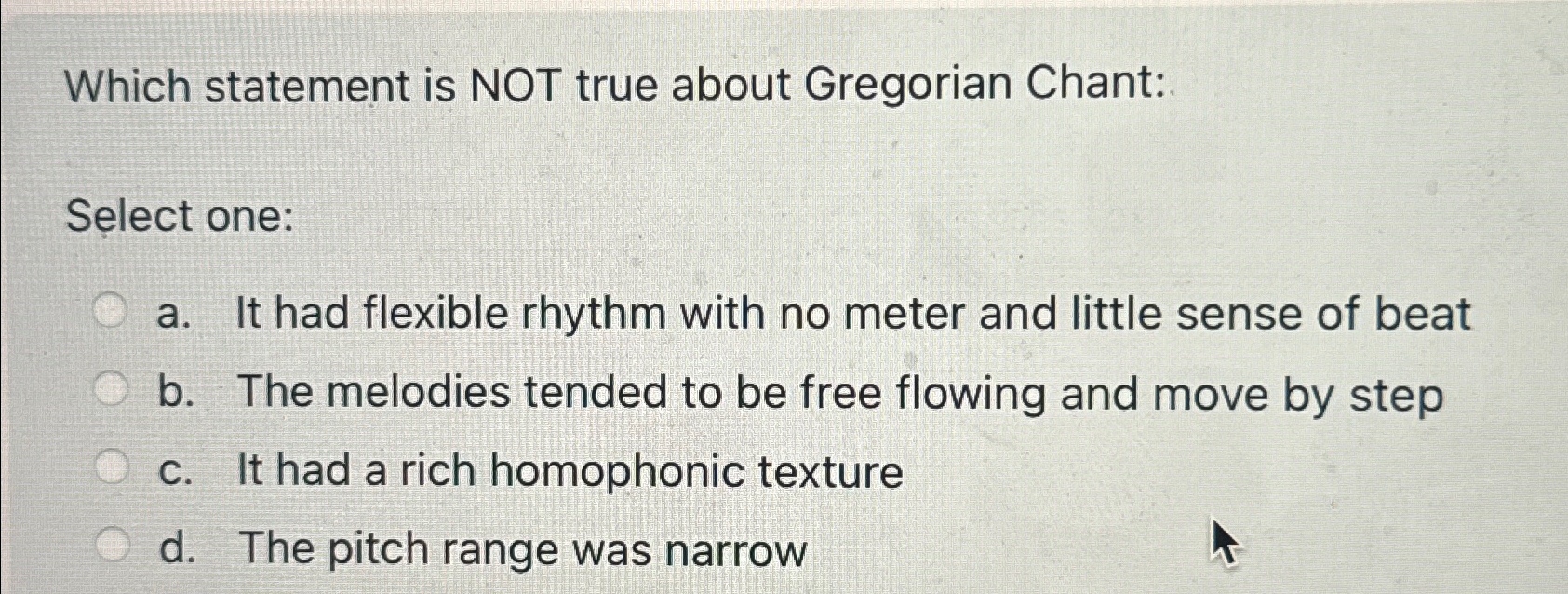  Which statement is NOT true about Gregorian Chant: Select one: a.