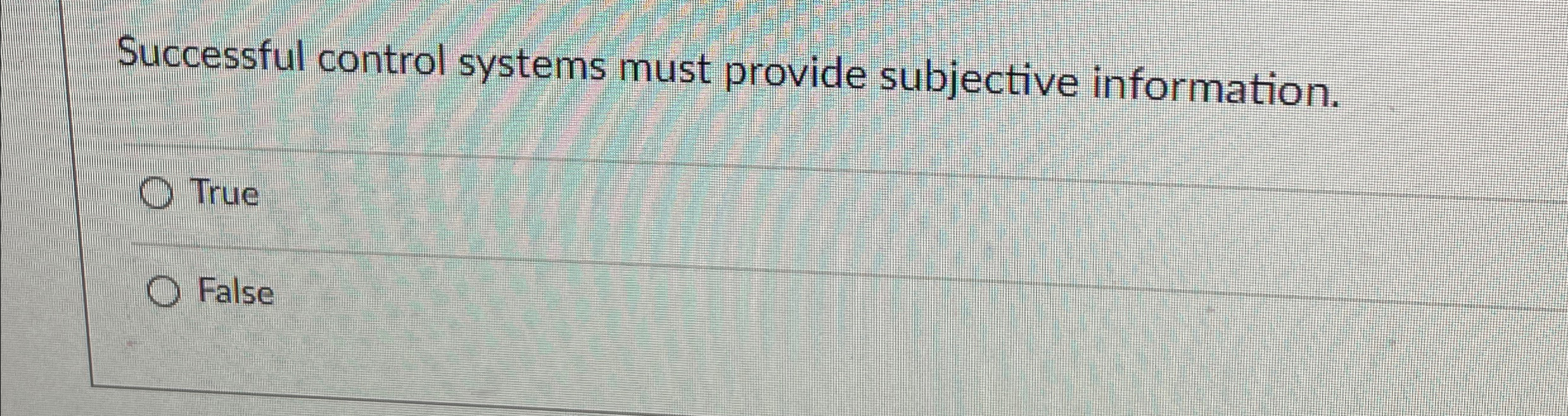  Successful control systems must provide subjective information. True False 