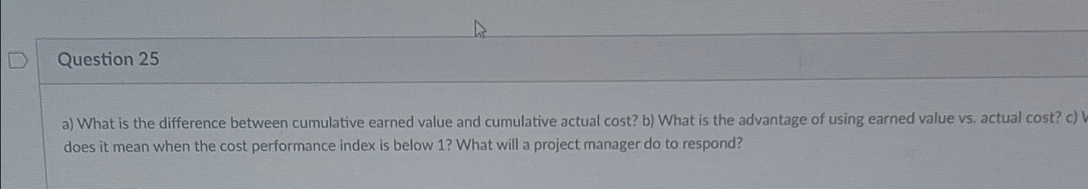  Question 25 a) What is the difference between cumulative earned value