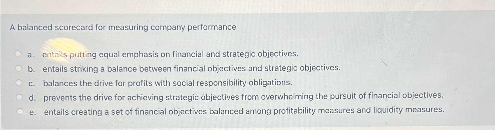  A balanced scorecard for measuring company performance a. entails putting equal