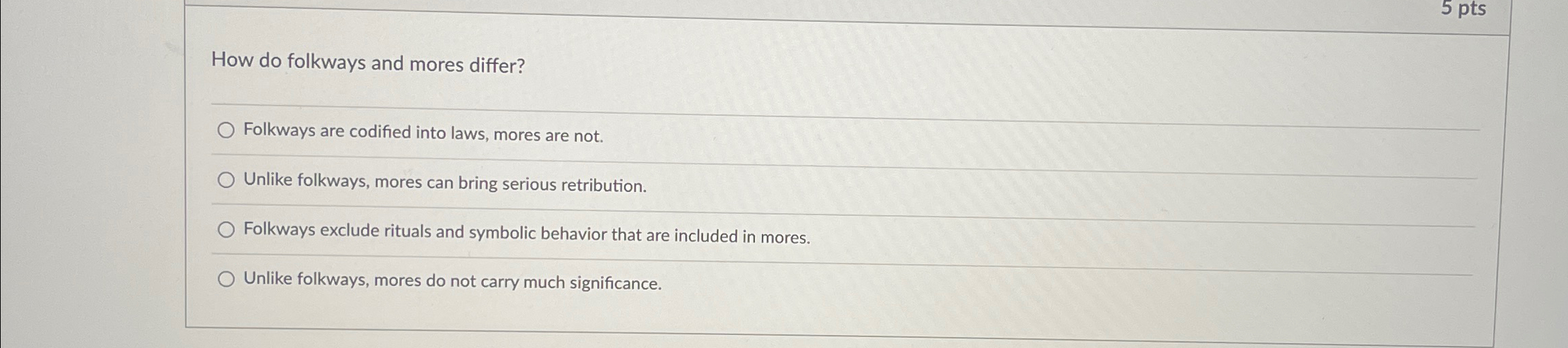  5 pts How do folkways and mores differ? Folkways are codified