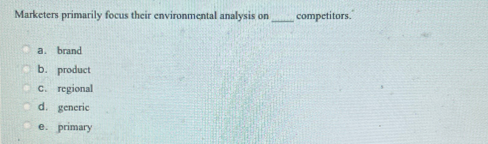  Marketers primarily focus their environmental analysis on competitors. a. brand b.
