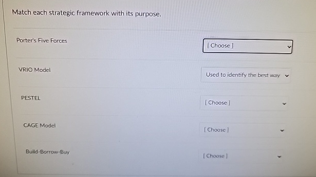  Match each strategic framework with its purpose. Porter's Five Forces VRIO