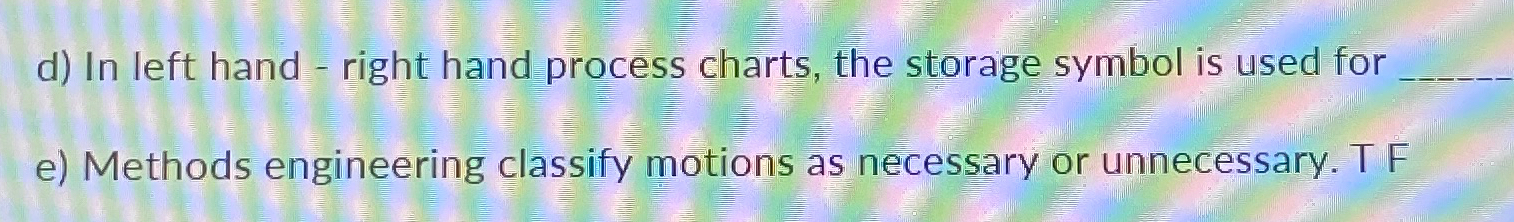  d) In left hand - right hand process charts, the storage