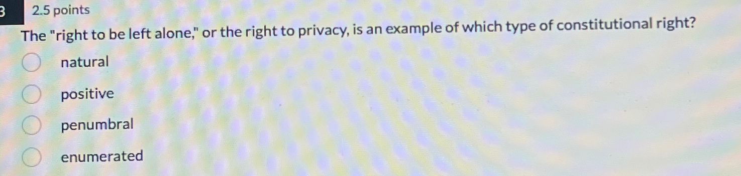 2.5 points The "right to be left alone," or the right