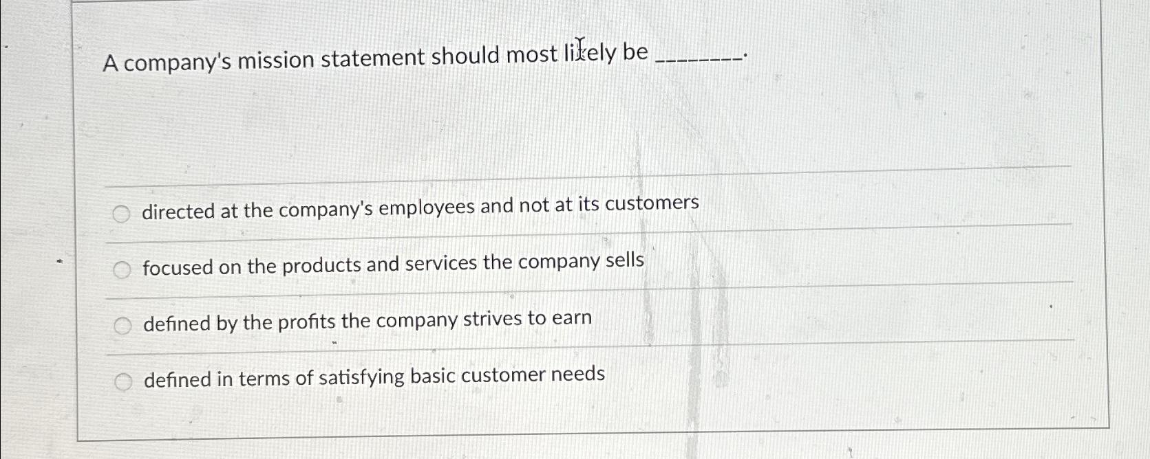  A company's mission statement should most liely be directed at the