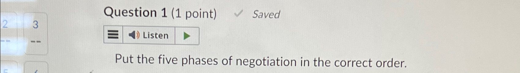  Question 1(1 point) Saved Put the five phases of negotiation in
