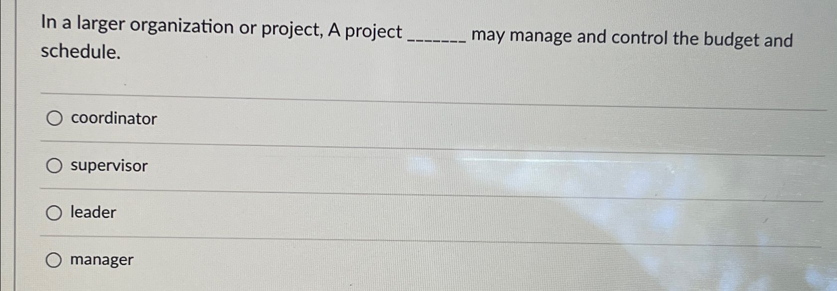  In a larger organization or project, A project schedule. may manage