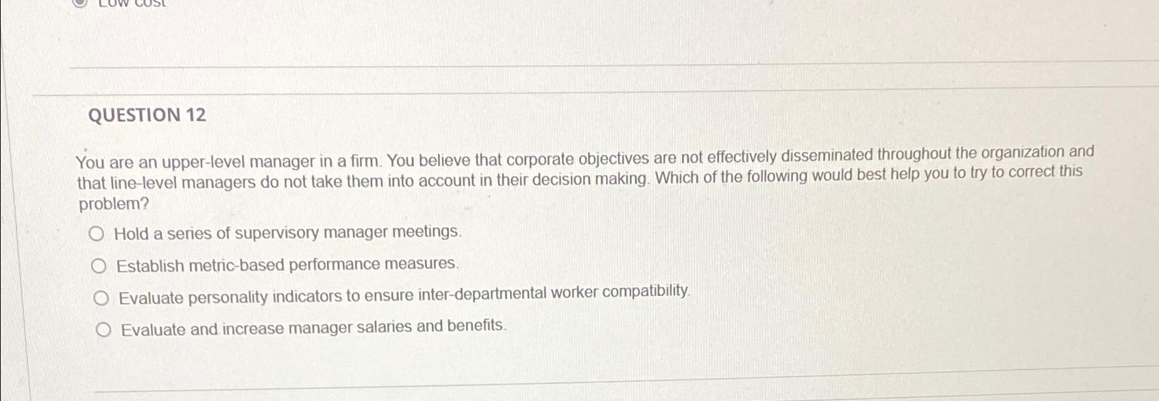  QUESTION 12 You are an upper-level manager in a firm. You