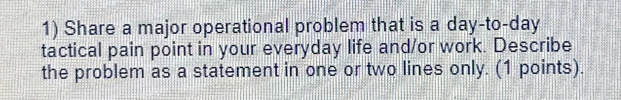  Share a major operational problem that is a day-to-day tactical pain