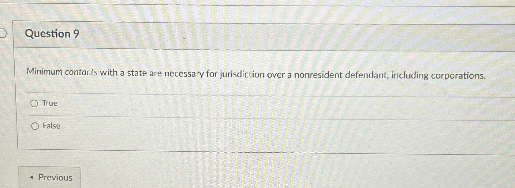  Question 9 Minimum contacts with a state are necessary for jurisdiction