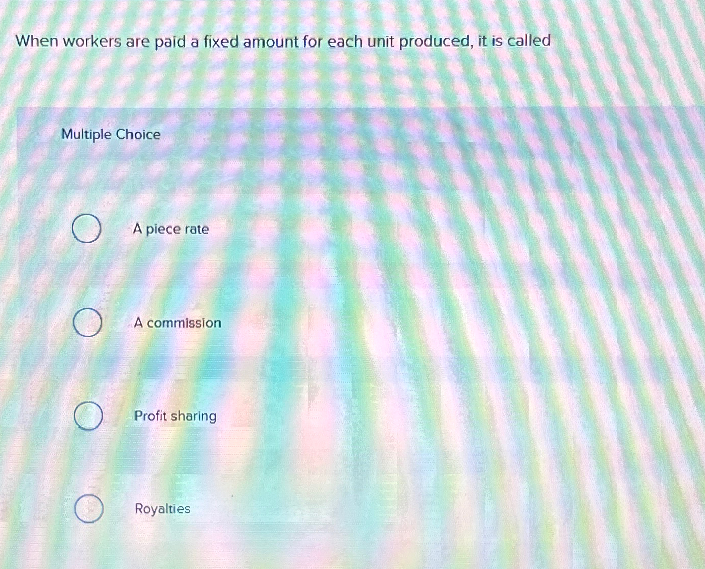  When workers are paid a fixed amount for each unit produced,