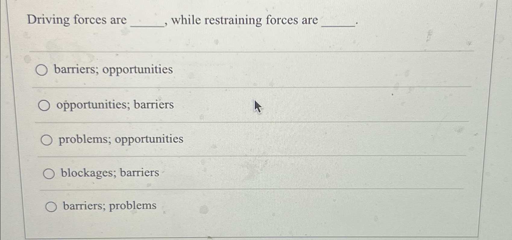  Driving forces are , while restraining forces are barriers; opportunities opportunities;