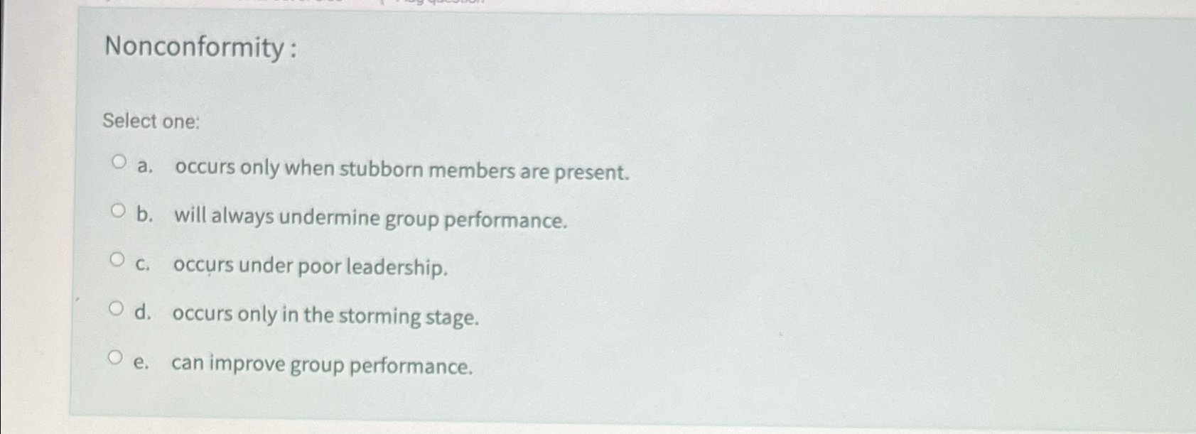  Nonconformity : Select one: a. occurs only when stubborn members are