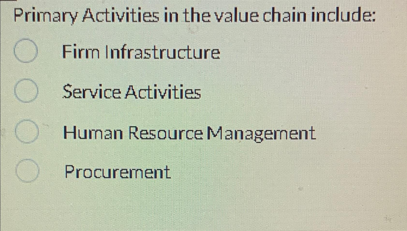  Primary Activities in the value chain include: Firm Infrastructure Service Activities