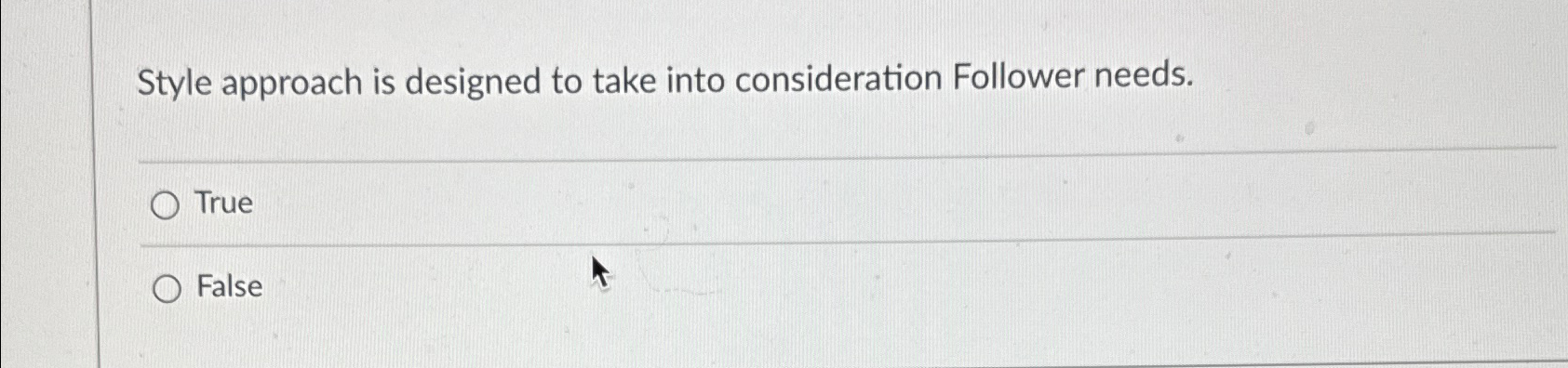  Style approach is designed to take into consideration Follower needs. True