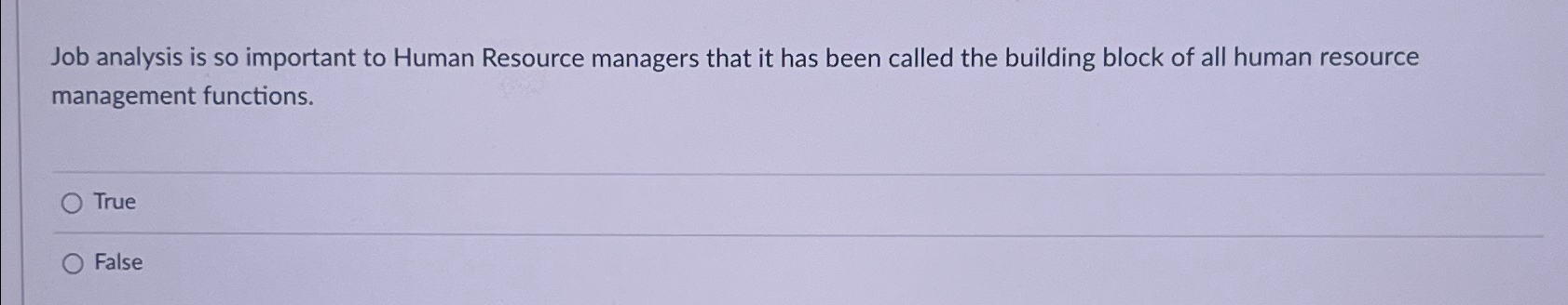  Job analysis is so important to Human Resource managers that it
