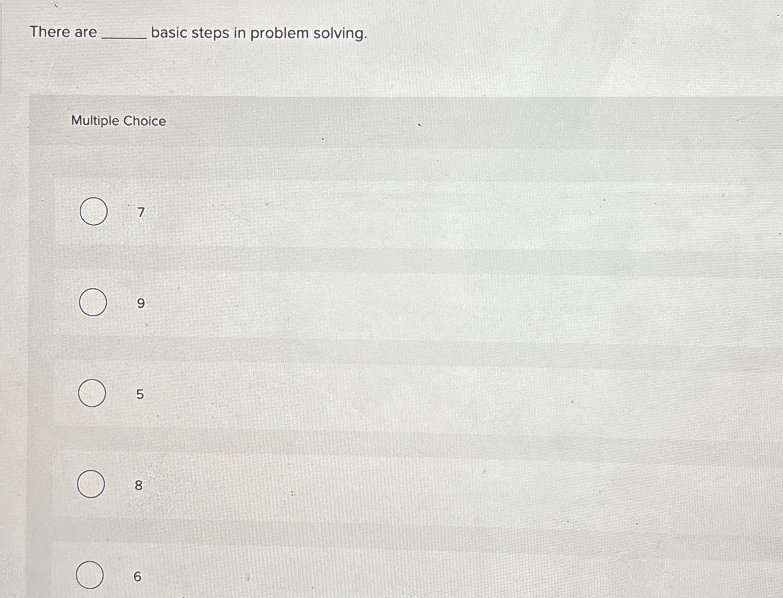  There are basic steps in problem solving. Multiple Choice 7 9