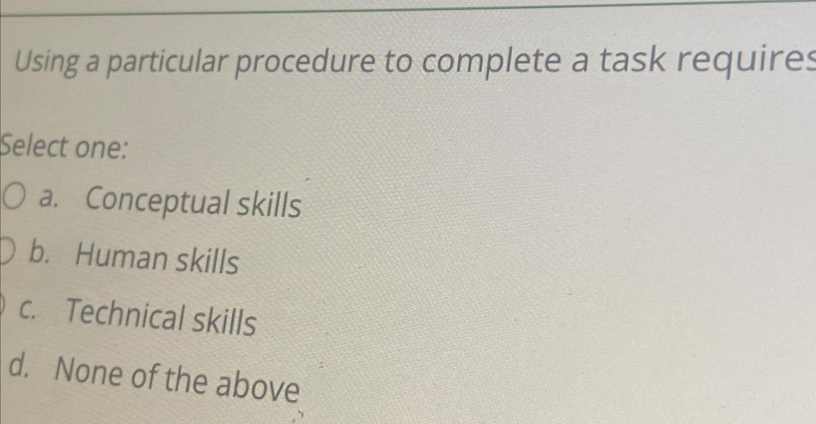  Using a particular procedure to complete a task requires Select one: